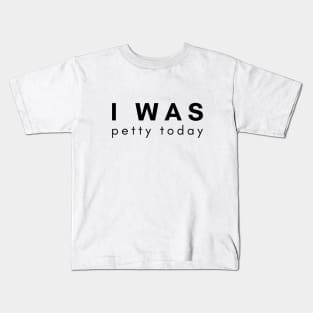 I Was Petty Today Kids T-Shirt
